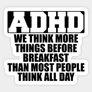 ADHD We think more things before breakfast than most people think all day Sticker